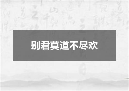 别君莫道不尽欢