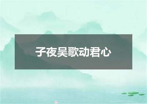 子夜吴歌动君心