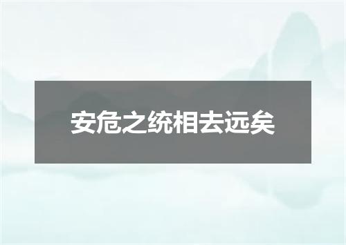 安危之统相去远矣