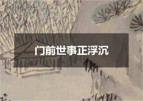 门前世事正浮沉