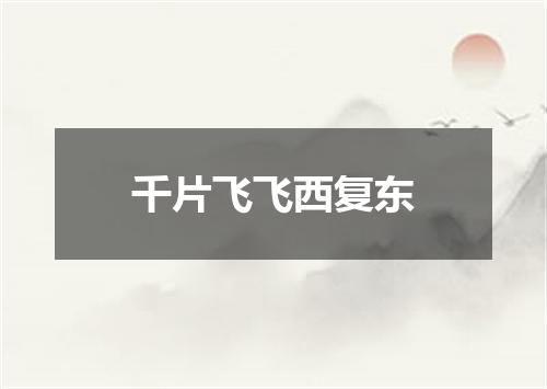 千片飞飞西复东