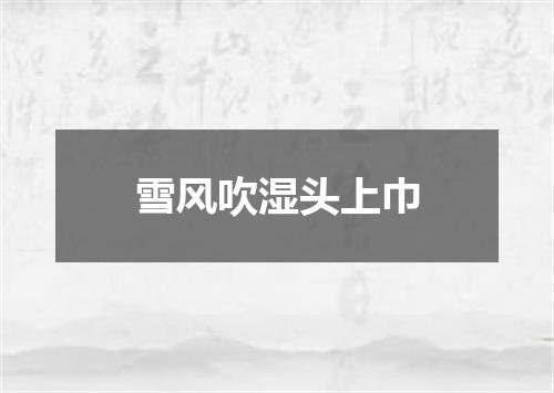 雪风吹湿头上巾