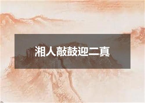 湘人敲鼓迎二真