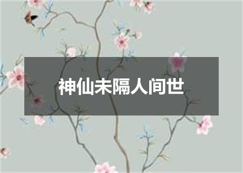 神仙未隔人间世