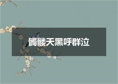 髑髅天黑呼群泣