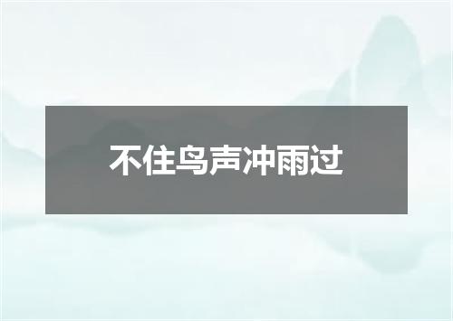 不住鸟声冲雨过