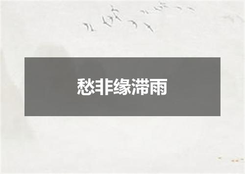 愁非缘滞雨