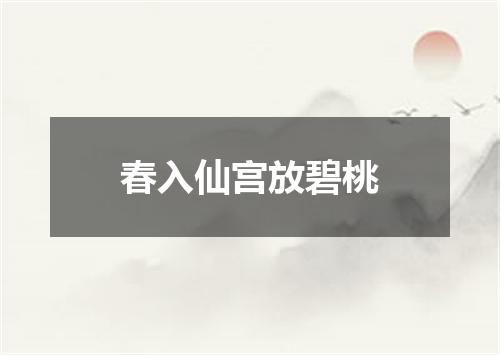 春入仙宫放碧桃