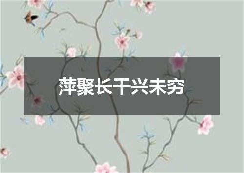 萍聚长干兴未穷