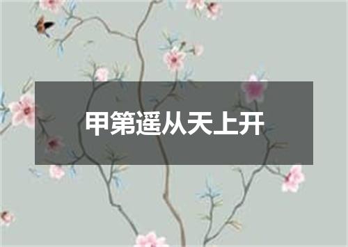 甲第遥从天上开