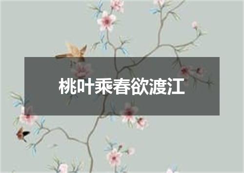 桃叶乘春欲渡江