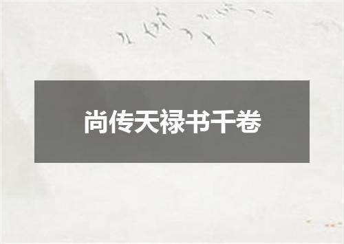 尚传天禄书千卷