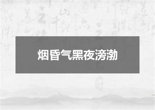 烟昏气黑夜滂渤