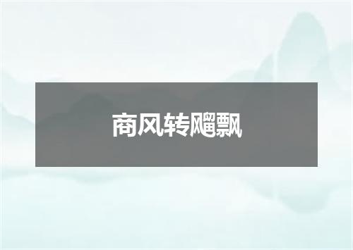 商风转飗飘