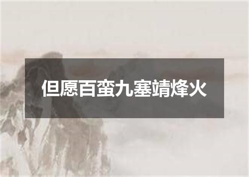 但愿百蛮九塞靖烽火