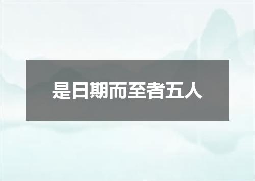 是日期而至者五人