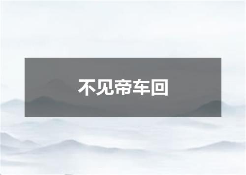 不见帝车回