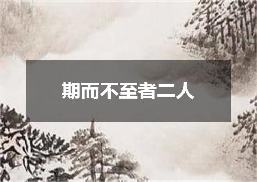 期而不至者二人