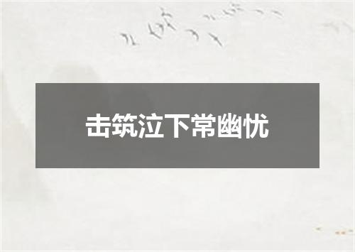 击筑泣下常幽忧