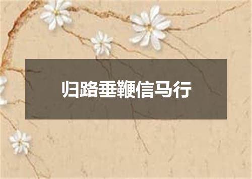 归路垂鞭信马行