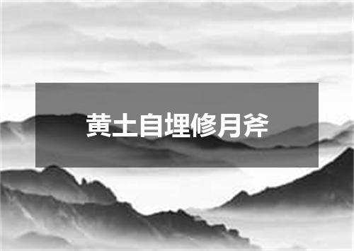 黄土自埋修月斧