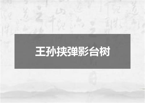 王孙挟弹影台树