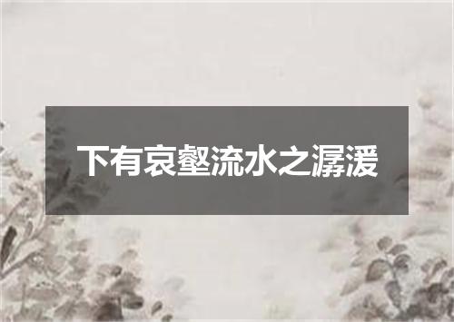下有哀壑流水之潺湲