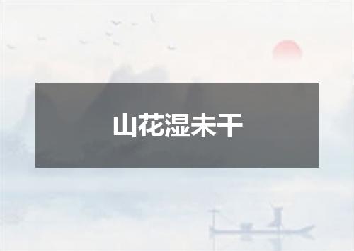 山花湿未干
