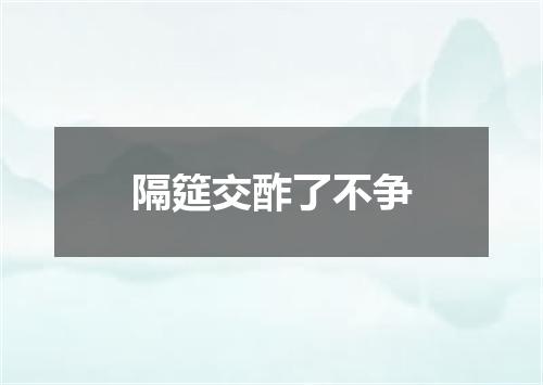 隔筵交酢了不争