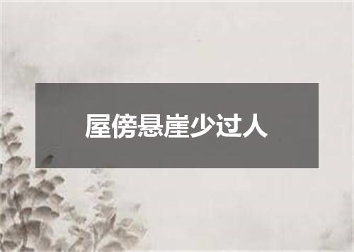 屋傍悬崖少过人