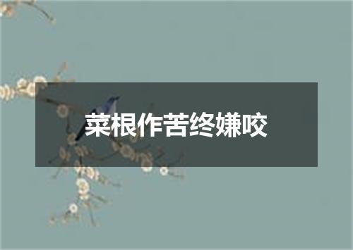 菜根作苦终嫌咬