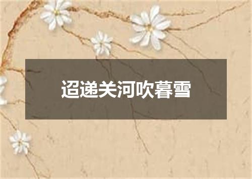 迢递关河吹暮雪