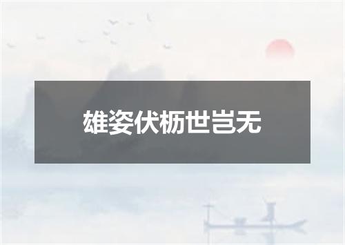 雄姿伏枥世岂无