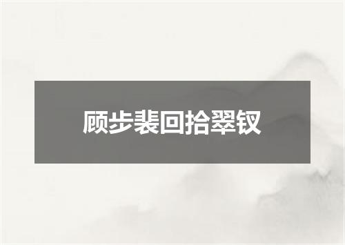顾步裴回拾翠钗