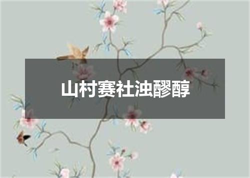 山村赛社浊醪醇
