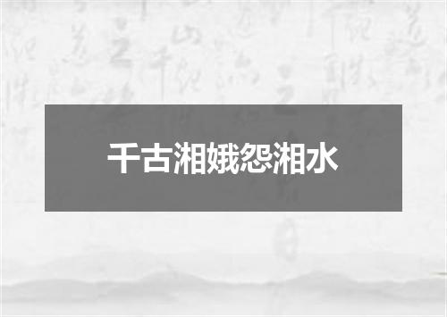 千古湘娥怨湘水