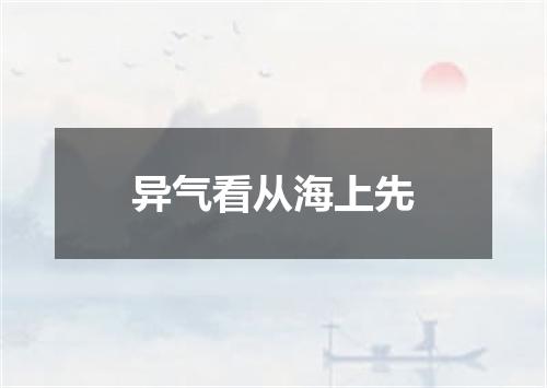 异气看从海上先