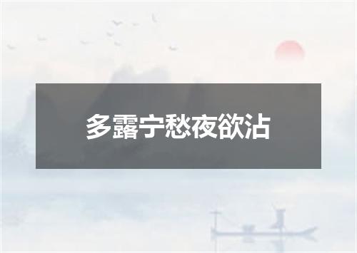 多露宁愁夜欲沾