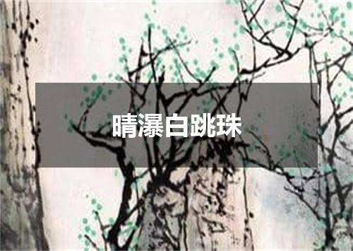 晴瀑白跳珠
