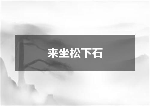 来坐松下石