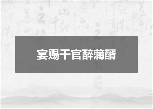 宴赐千官醉蒲醑