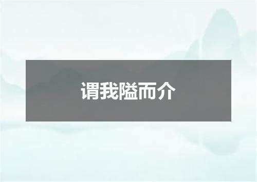 谓我隘而介