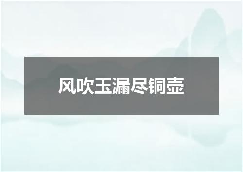 风吹玉漏尽铜壶
