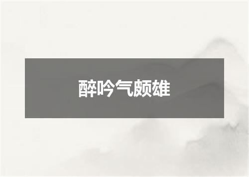 醉吟气颇雄