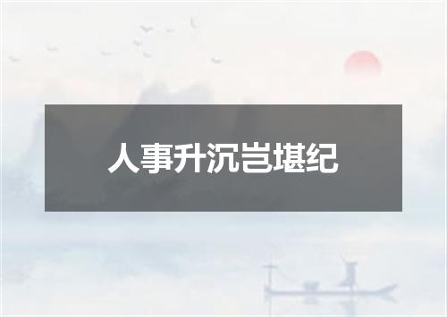 人事升沉岂堪纪