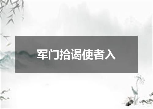 军门拾谒使者入