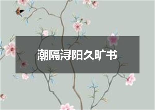 潮隔浔阳久旷书