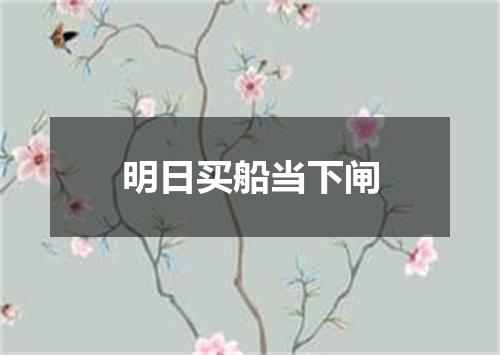 明日买船当下闸