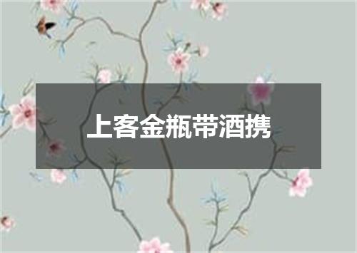 上客金瓶带酒携