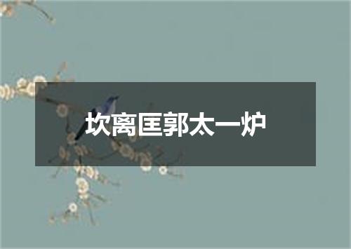 坎离匡郭太一炉